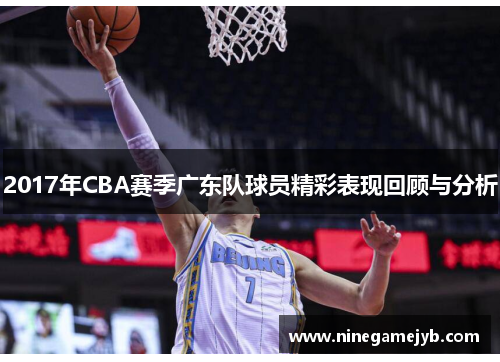 2017年CBA赛季广东队球员精彩表现回顾与分析